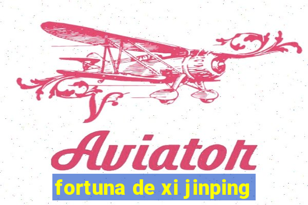 fortuna de xi jinping